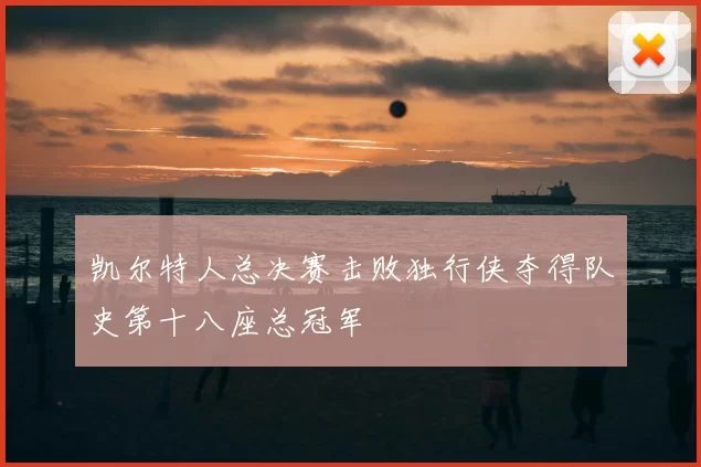 凯尔特人总决赛击败独行侠夺得队史第十八座总冠军
