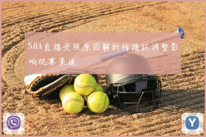 NBA直播受限原因解析转播权调整影响观赛渠道