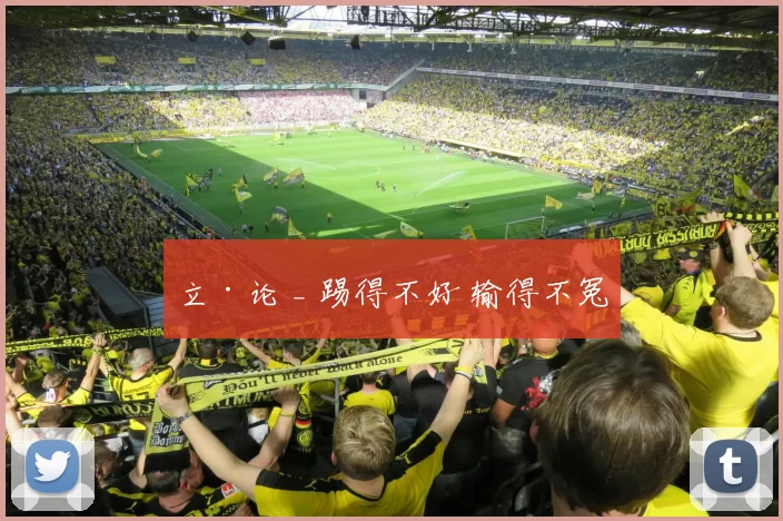 立·论 _ 踢得不好 输得不冤