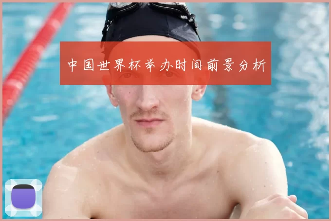 中国世界杯举办时间前景分析