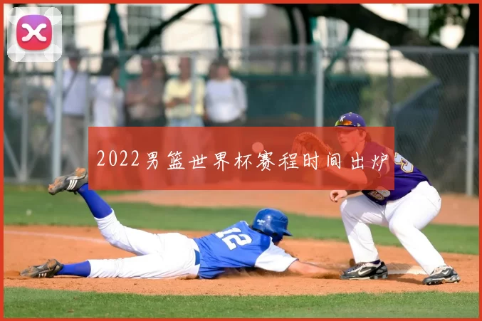 2022男篮世界杯赛程时间出炉