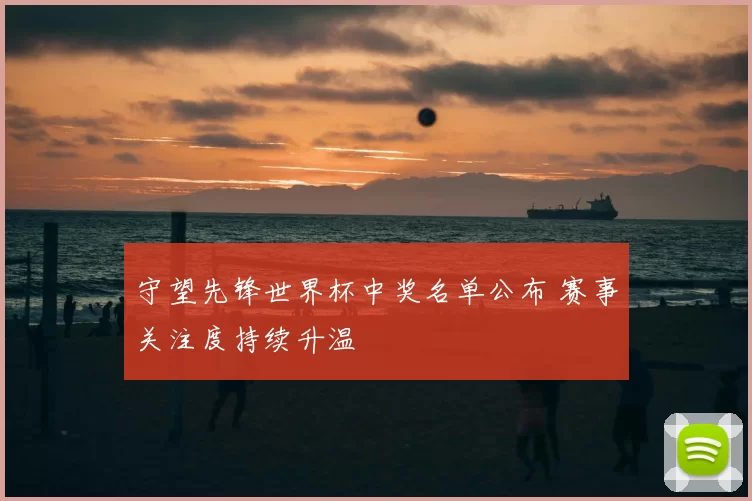 守望先锋世界杯中奖名单公布 赛事关注度持续升温