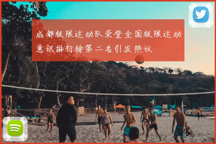 成都极限运动队荣登全国极限运动意识排行榜第二名引发热议