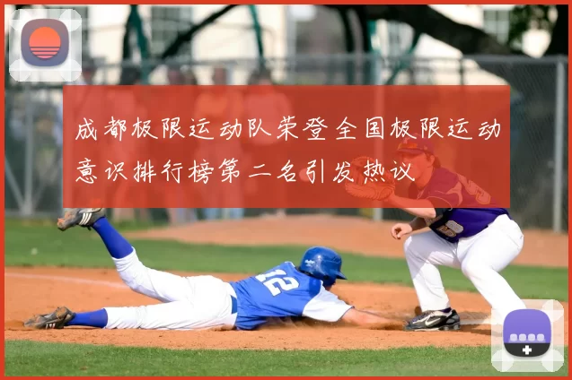成都极限运动队荣登全国极限运动意识排行榜第二名引发热议