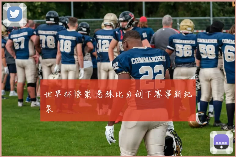 世界杯惨案 悬殊比分创下赛事新纪录