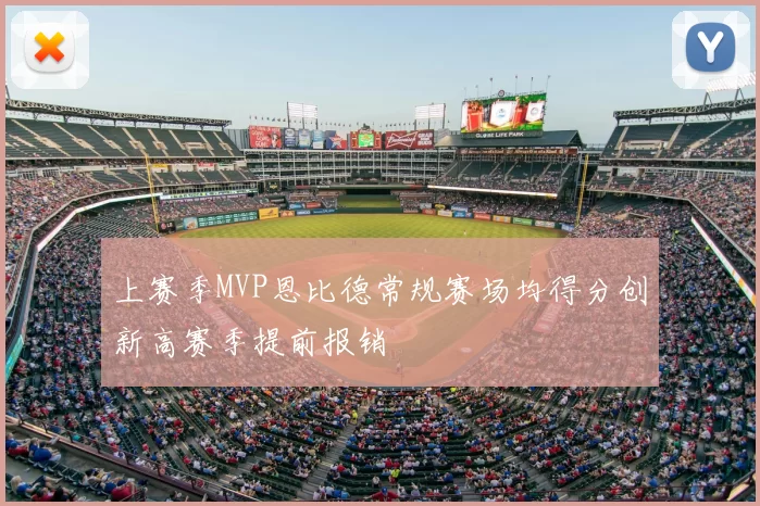 上赛季MVP恩比德常规赛场均得分创新高赛季提前报销