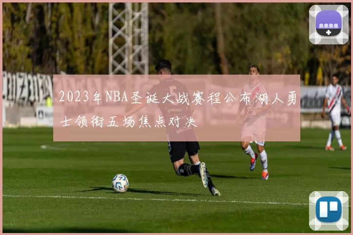 2023年NBA圣诞大战赛程公布湖人勇士领衔五场焦点对决