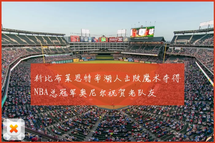 科比布莱恩特率湖人击败魔术夺得NBA总冠军奥尼尔祝贺老队友