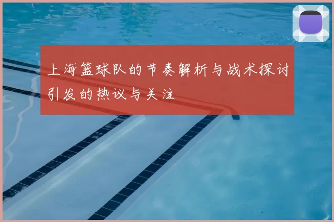 上海篮球队的节奏解析与战术探讨引发的热议与关注
